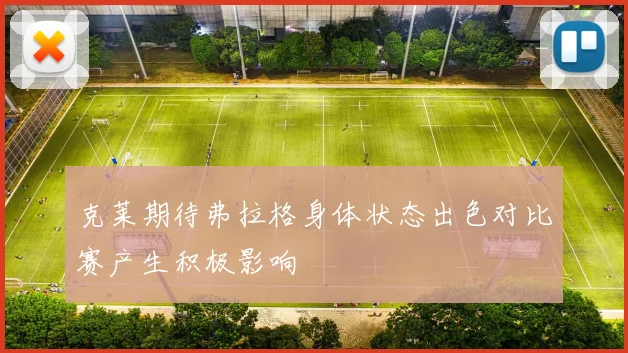 克莱期待弗拉格身体状态出色对比赛产生积极影响