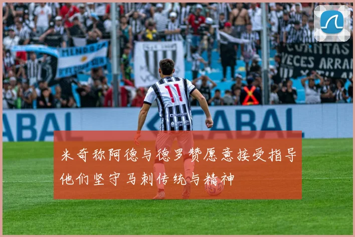 米奇称阿德与德罗赞愿意接受指导他们坚守马刺传统与精神