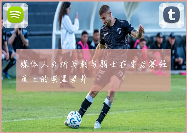 媒体人分析马刺与骑士在季后赛强度上的明显差异